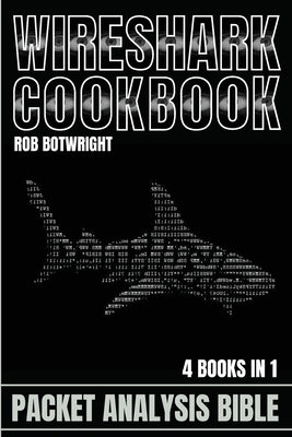 Wireshark Cookbook: Packet Analysis Bible by Botwright, Rob