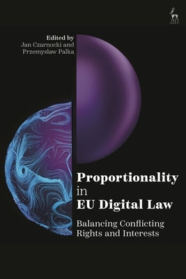 Proportionality in EU Digital Law: Balancing Conflicting Rights and Interests by Czarnocki, Jan