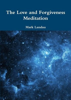 The Love and Forgiveness Meditation by Landau, Mark