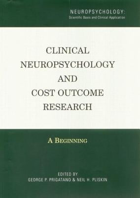 Clinical Neuropsychology and Cost Outcome Research: A Beginning by Prigatano, George