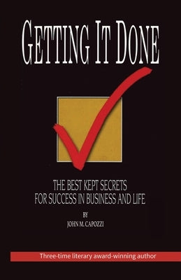 Getting It Done: The Best Kept Secrets For Success In Business And Life by Capozzi, John M.