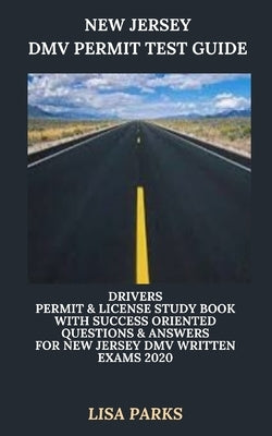 New Jersey DMV Permit Test Guide: Drivers Permit & License Study Book With Success Oriented Questions & Answers for New Jersey DMV written Exams 2020 by Parks, Lisa
