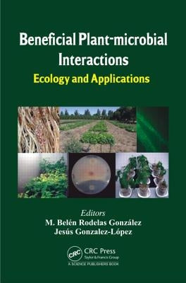 Beneficial Plant-microbial Interactions: Ecology and Applications by González, M. Belén Rodelas