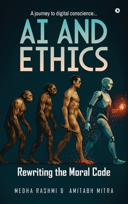 AI and Ethics: Rewriting Our Moral Code: A journey to digital conscience..... by Medha Rashmi