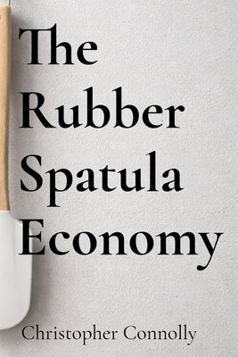 The Rubber Spatula Economy by Connolly, Christopher