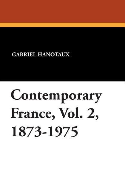Contemporary France, Vol. 2, 1873-1975 by Hanotaux, Gabriel