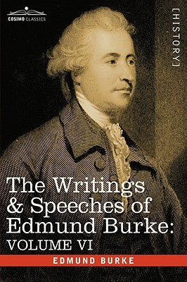 The Writings & Speeches of Edmund Burke: Volume VI - Fourth Letter on the Proposals for Peace; To Charles James Fox on the American War; The Measures by Burke, Edmund, III