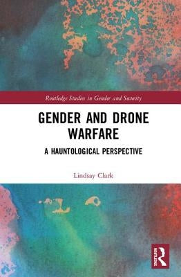 Gender and Drone Warfare: A Hauntological Perspective by Clark, Lindsay