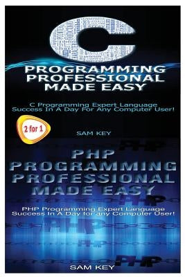 C Programming Professional Made Easy & PHP Programming Professional Made Easy by Key, Sam
