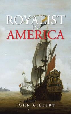 Royalist in America by Gilbert, John