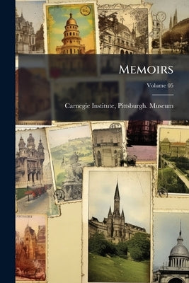 Memoirs; Volume 05 by Carnegie Institute, Pittsburgh Museum