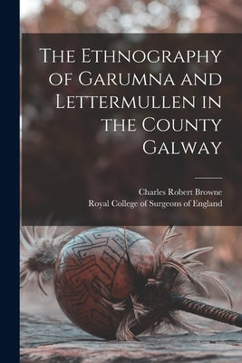 The Ethnography of Garumna and Lettermullen in the County Galway by Browne, Charles Robert
