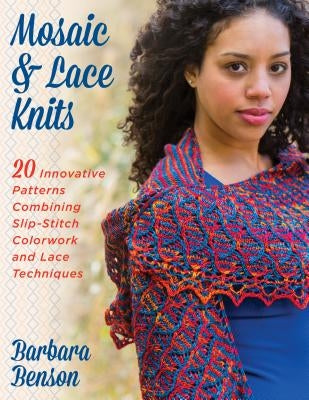 Mosaic & Lace Knits: 20 Innovative Patterns Combining Slip-Stitch Colorwork and Lace Techniques by Benson, Barbara