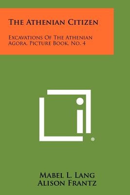 The Athenian Citizen: Excavations Of The Athenian Agora, Picture Book, No. 4 by Lang, Mabel L.