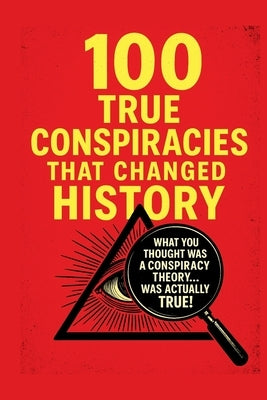 100 Proven Conspiracies That Changed History!: What you thought was a conspiracy theory ... WAS ACTUALLY THE TRUTH! by Senoun, Fayçal