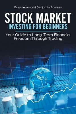 Stock Market Investing for Beginners: Your Guide to Long-Term Financial Freedom Through Trading by Jenks, Gary