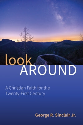 Look Around: A Christian Faith for the Twenty-First Century by Sinclair, George R.