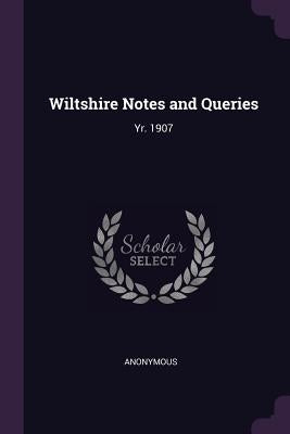 Wiltshire Notes and Queries: Yr. 1907 by Anonymous