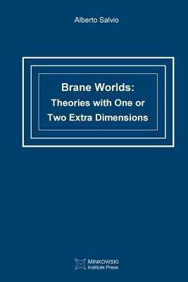 Brane Worlds: Theories with One or Two Extra Dimensions by Salvio, Alberto