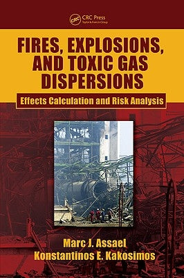 Fires, Explosions, and Toxic Gas Dispersions: Effects Calculation and Risk Analysis by Assael, Marc J.