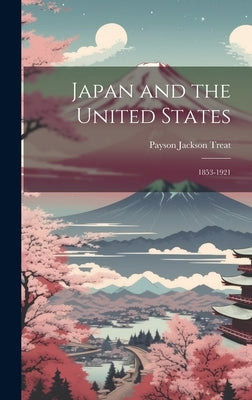 Japan and the United States: 1853-1921 by Treat, Payson Jackson