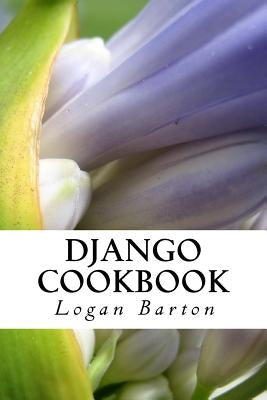 Django Cookbook: Web Development with Django - Quick Start! by Barton, Logan