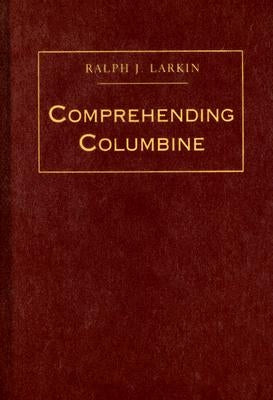 Comprehending Columbine by Larkin, Ralph W.