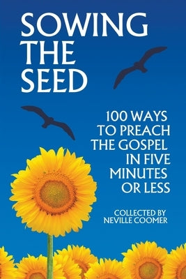 Sowing the Seed - 100 Ways to Preach the Gospel in 5 Minutes or Less by Coomer, Neville