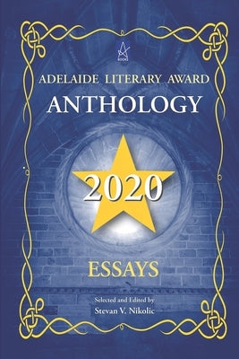Adelaide Literary Award Anthology 2020: Essays by Nikolic, Stevan V.