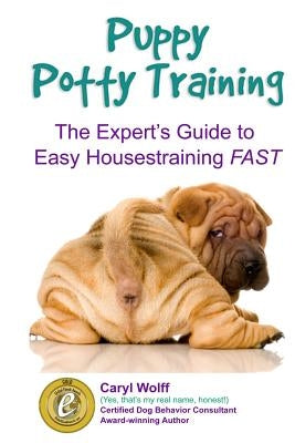 Puppy Potty Training -: The Expert's Guide to EASY Housetraining FAST (Black and White Edition) by Wolff, Caryl