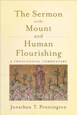 The Sermon on the Mount and Human Flourishing: A Theological Commentary by Pennington, Jonathan T.