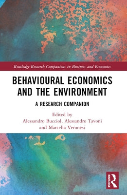Behavioural Economics and the Environment: A Research Companion by Bucciol, Alessandro