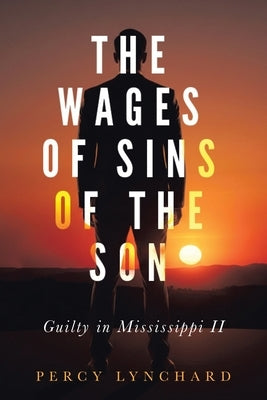The Wages of Sins of the Son: Guilty in Mississippi II by Lynchard, Percy