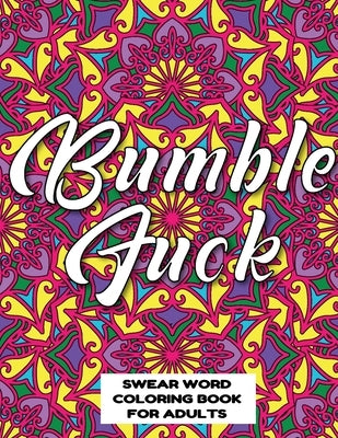 Bumble Fuck Swear Word Coloring Book for Adults: swear word coloring book for adults stress relieving designs 8.5" X 11" Mandala Designs 54 Pages by Publishing Co, Mandala Swearing Books
