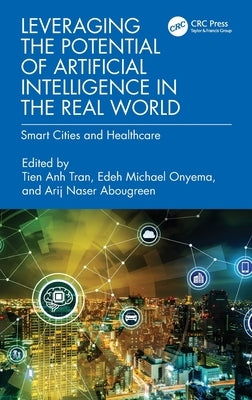 Leveraging the Potential of Artificial Intelligence in the Real World: Smart Cities and Healthcare by Tran, Tien Anh