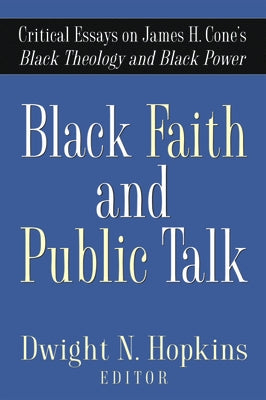Black Faith and Public Talk: Critical Essays on James H. Cone's Black Theology and Black Power by Hopkins, Dwight N.