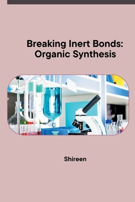 Breaking Inert Bonds: Organic Synthesis by Shireen