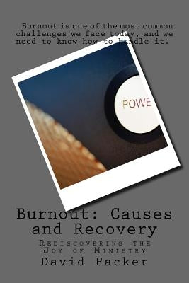 Burnout: Causes and Recovery: Rediscovering the Joy of Ministry by Packer, David L.