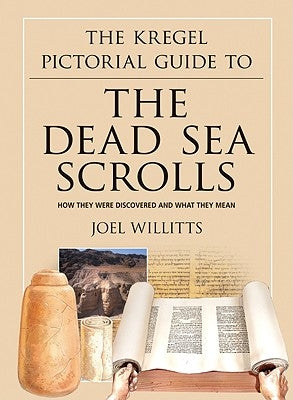The Kregel Pictorial Guide to the Dead Sea Scrolls: How They Were Discovered and What They Mean by Willitts, Joel
