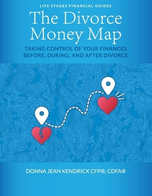 The Divorce Money Map: Taking Control of Your Finances Before, During, and After Divorce by Kendrick, Donna Jean