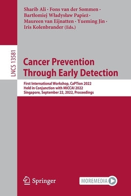 Cancer Prevention Through Early Detection: First International Workshop, Caption 2022, Held in Conjunction with Miccai 2022, Singapore, September 22, by Ali, Sharib
