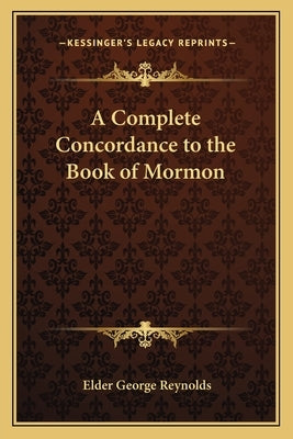 A Complete Concordance to the Book of Mormon by Reynolds, Elder George
