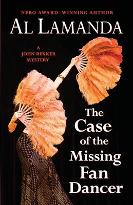 The Case of the Missing Fan Dancer: A John Bekker Mystery by Lamanda, Al