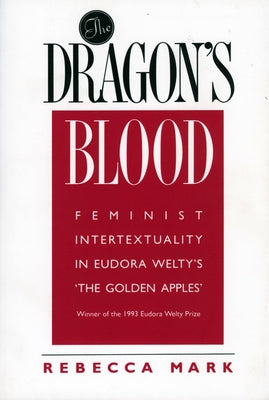 The Dragon's Blood: Feminist Intertextuality in Eudora Welty's 'The Golden Apples' by Mark, Rebecca