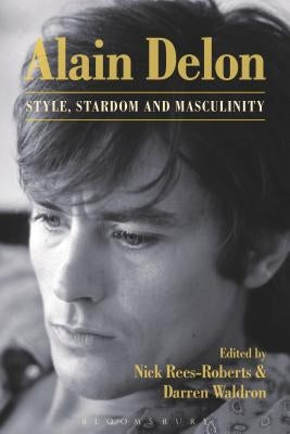 Alain Delon: Style, Stardom and Masculinity by Rees-Roberts, Nick