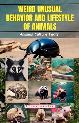 Weird Unusual Behavior and Lifestyle of Animals: Animals Culture Facts by Austin, Dylan