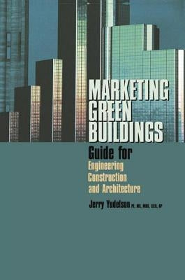 Marketing Green Buildings: Guide for Engineering, Construction and Architecture by Yudelson, Jerry