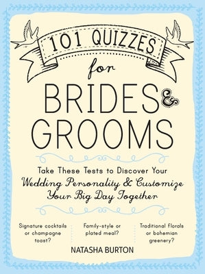 101 Quizzes for Brides and Grooms: Take These Tests to Discover Your Wedding Personality and Customize Your Big Day Together by Burton, Natasha