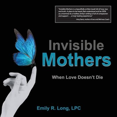 Invisible Mothers: When Love Doesn't Die by Long, Emily R.