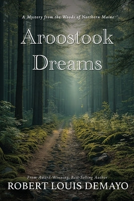 Aroostook Dreams: A Mystery from the Woods of Northern Maine. by Demayo, Robert Louis L.